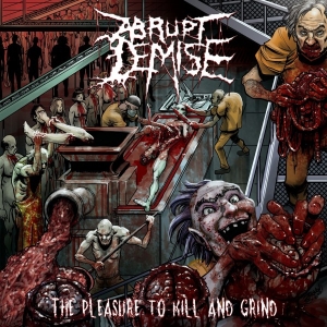 ABRUPT DEMISE - CD - The Pleasure to Kill and Grind